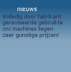 Volledig door fabrikant
gereviseerde gebruikte 
cnc machines tegen 
zeer gunstige prijzen!
